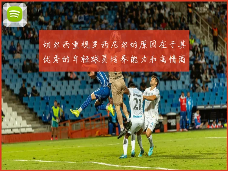 切尔西重视罗西尼尔的原因在于其优秀的年轻球员培养能力和高情商表现