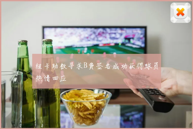 纽卡助教寻求B费签名成功获得球员热情回应